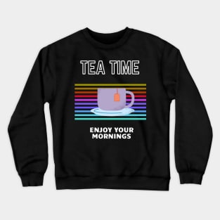 Tea time - enjoy your mornings Crewneck Sweatshirt